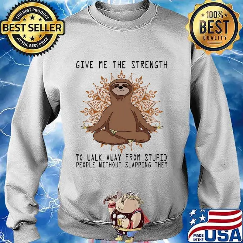 Yoga sloth give me the strength to walk away from stupid people without slapping them s Sweater