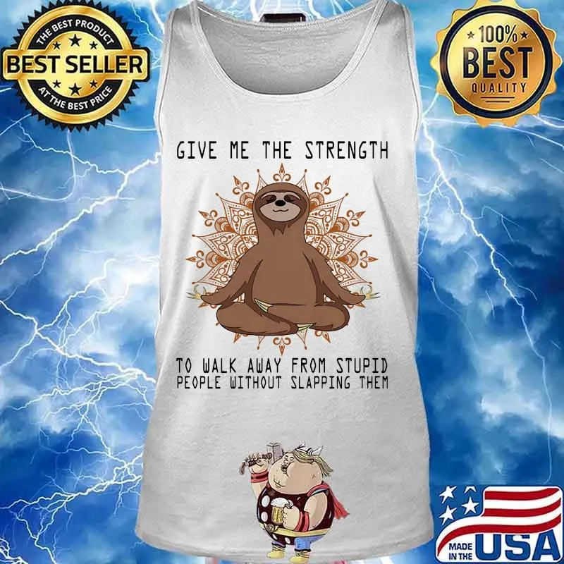 Yoga sloth give me the strength to walk away from stupid people without slapping them s Tank top