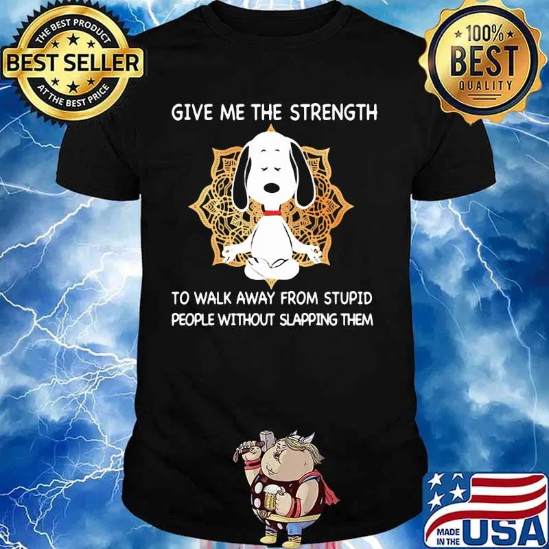 Yoga snoopy give me the strength to walk away from stupid people without slapping them shirt