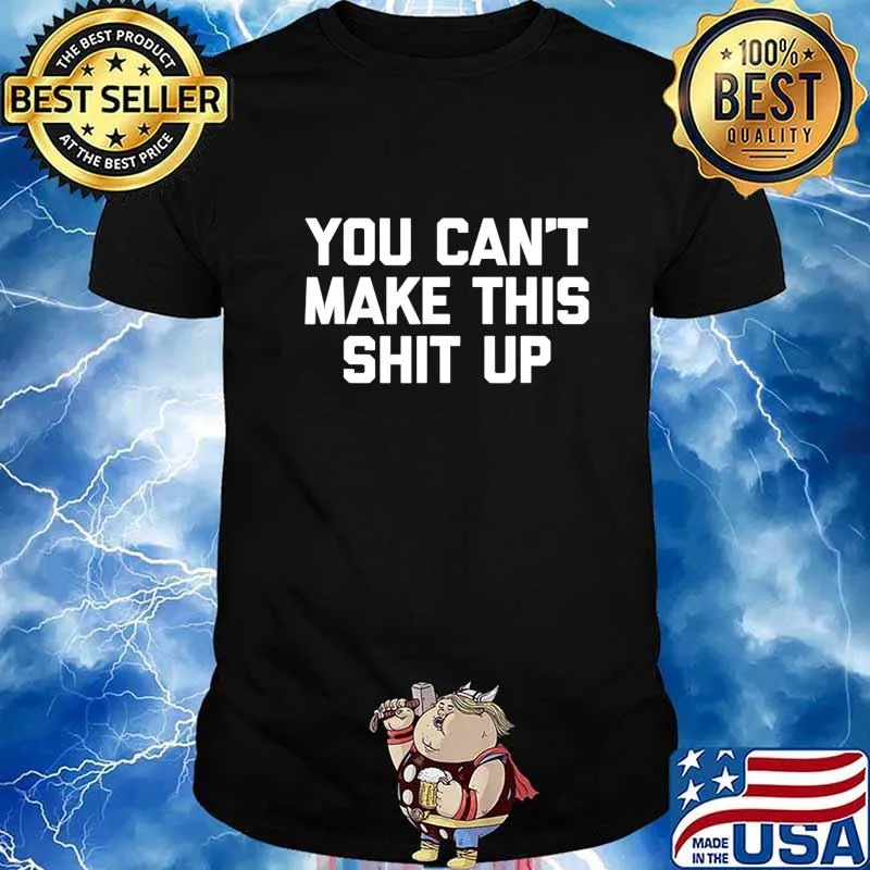 You Can't Make This Shit Up T-Shirt funny saying sarcastic T-Shirt