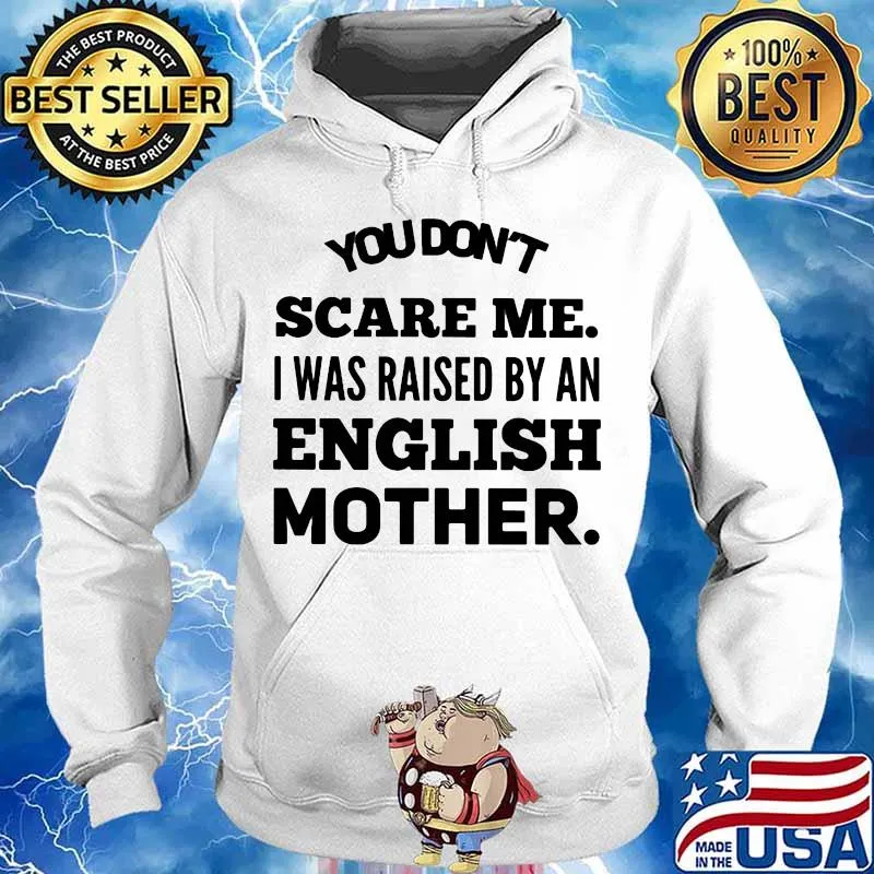 You don't scare me I was raised by an english mother s Hoodie