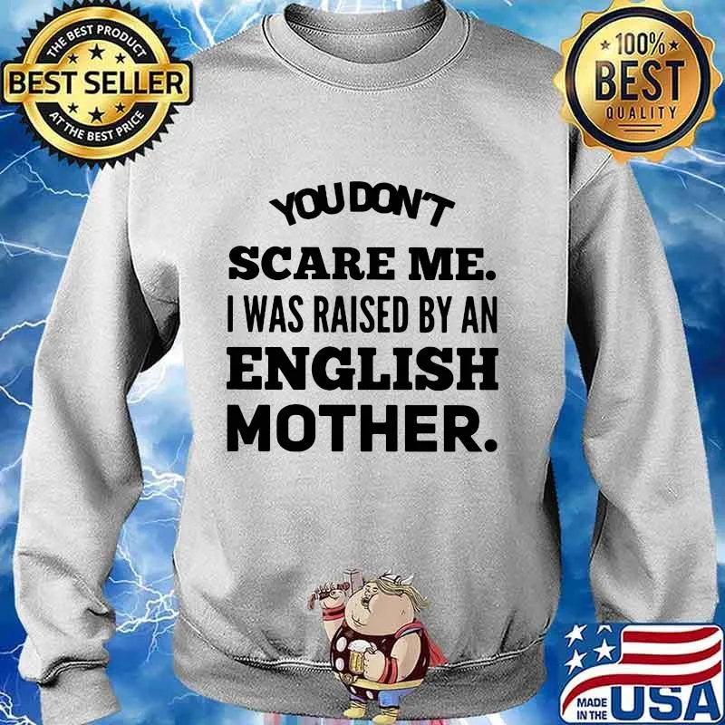 You don't scare me I was raised by an english mother s Sweater