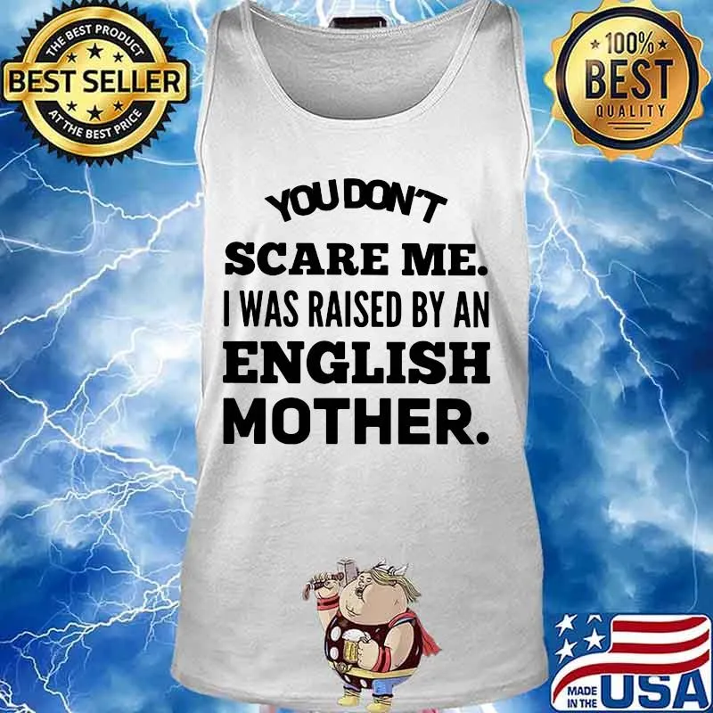 You don't scare me I was raised by an english mother s Tank top
