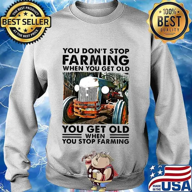 You don't stop farming when you get old you get old when you stop farming lines s Sweater
