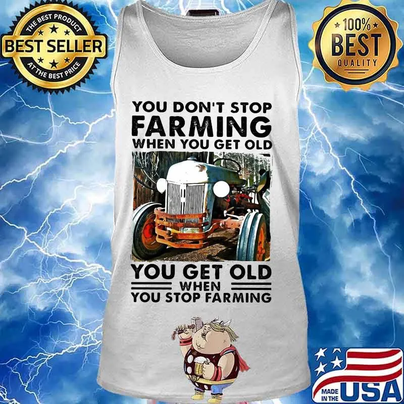 You don't stop farming when you get old you get old when you stop farming lines s Tank top