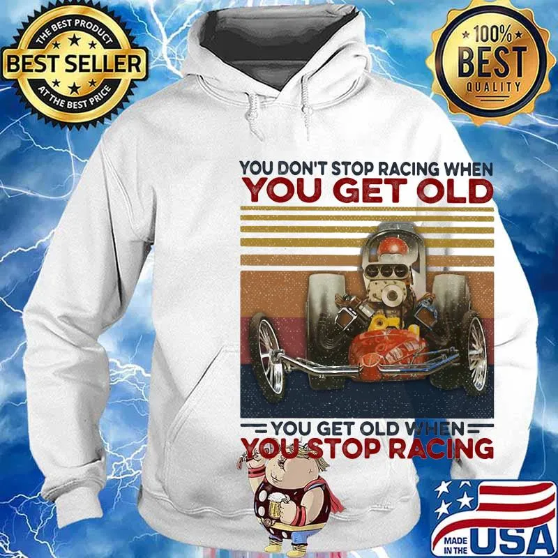 you don't stop racing when you get old you get old when you stop racing vintage retro s Hoodie