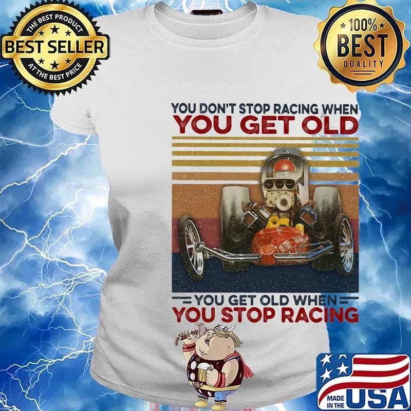 you don't stop racing when you get old you get old when you stop racing vintage retro s Ladies tee