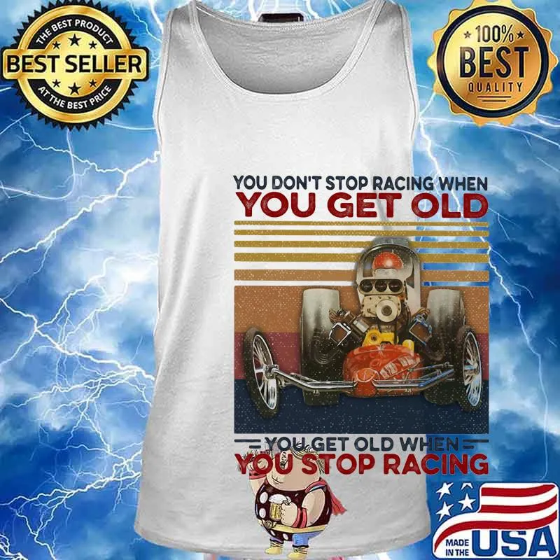 you don't stop racing when you get old you get old when you stop racing vintage retro s Tank top