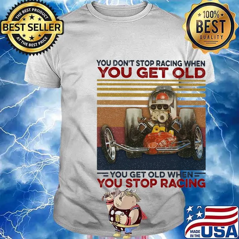 you don't stop racing when you get old you get old when you stop racing vintage retro shirt