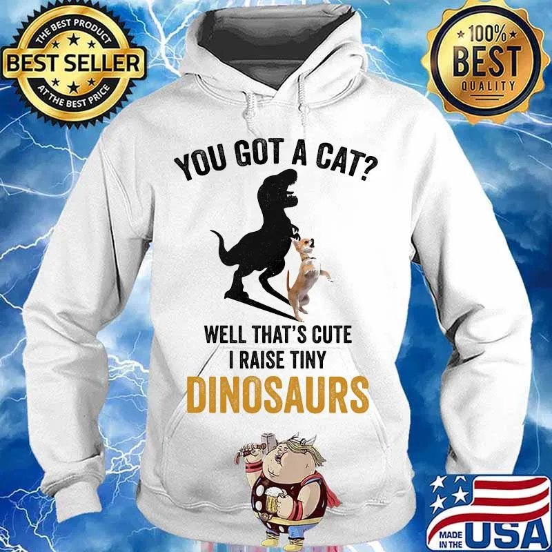 You got a cat well that's cute i raise tiny dinosaurs chihuahua s Hoodie