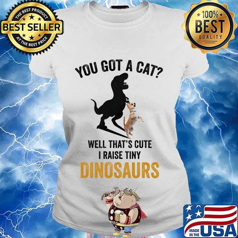 You got a cat well that's cute i raise tiny dinosaurs chihuahua s Ladies tee