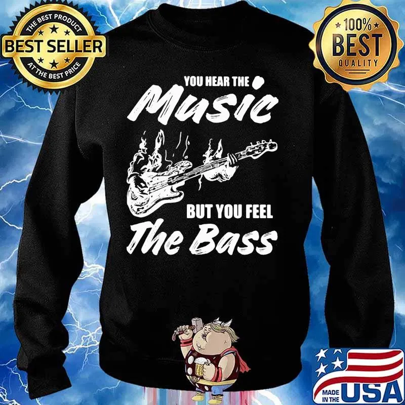 You hear the music but you feel the bass guitar s Sweater