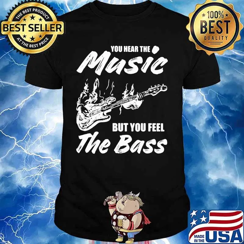 You hear the music but you feel the bass guitar shirt