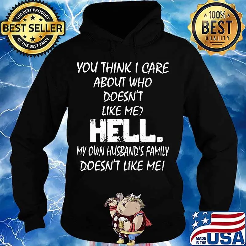 YOU THINK I CARE ABOUT WHO DOESN'T LIKE ME HELL SHIRT Hoodie
