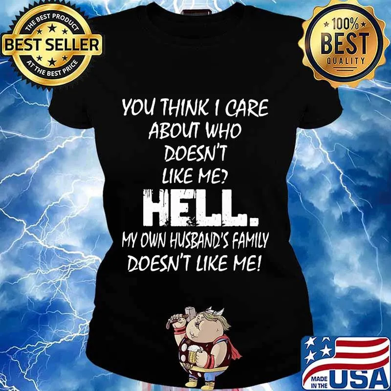 YOU THINK I CARE ABOUT WHO DOESN'T LIKE ME HELL SHIRT Ladies tee