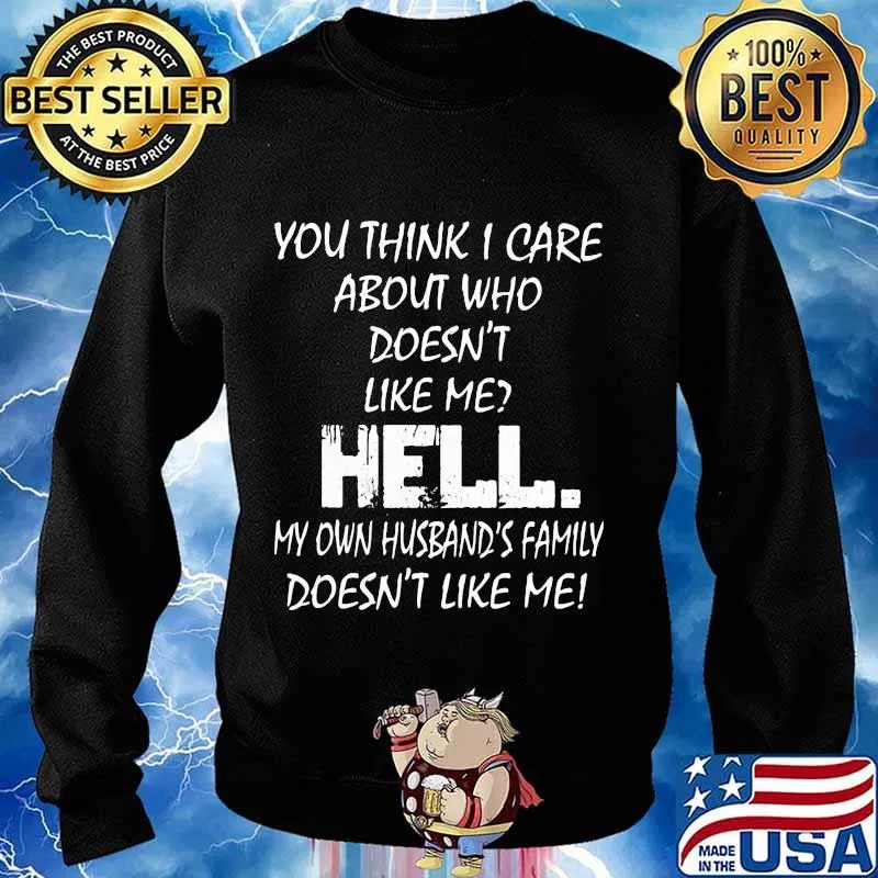 YOU THINK I CARE ABOUT WHO DOESN'T LIKE ME HELL SHIRT Sweater