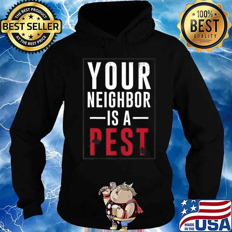 Your neighbor is a pest T-Shirt Hoodie