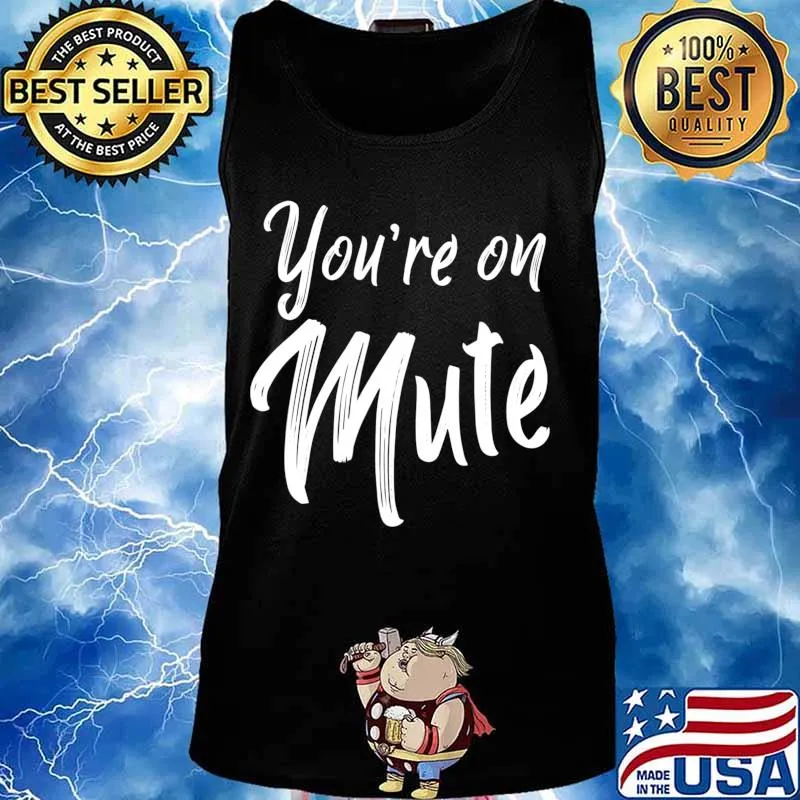 Youre On Mute Tshirt You're Your Telecomute Telework Gift T-Shirt Tank top