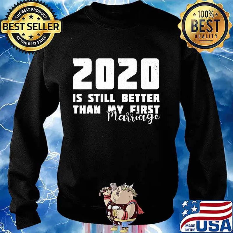 2020 Is Still Better Than My First Marriage Funny Divorced T-Shirt Sweater