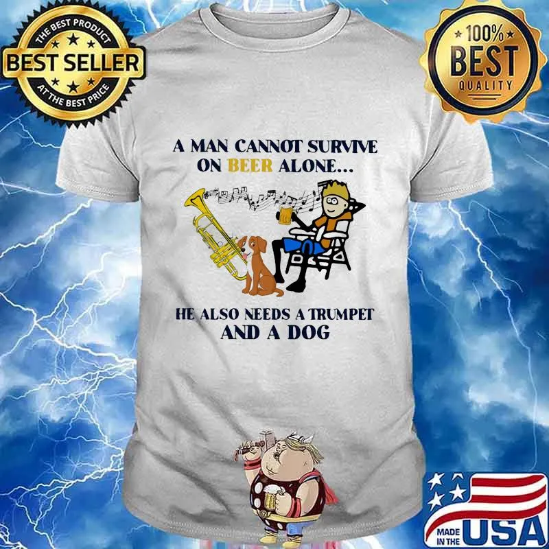 A man cannot survive on beer alone he also needs trumpet and a dog music shirt