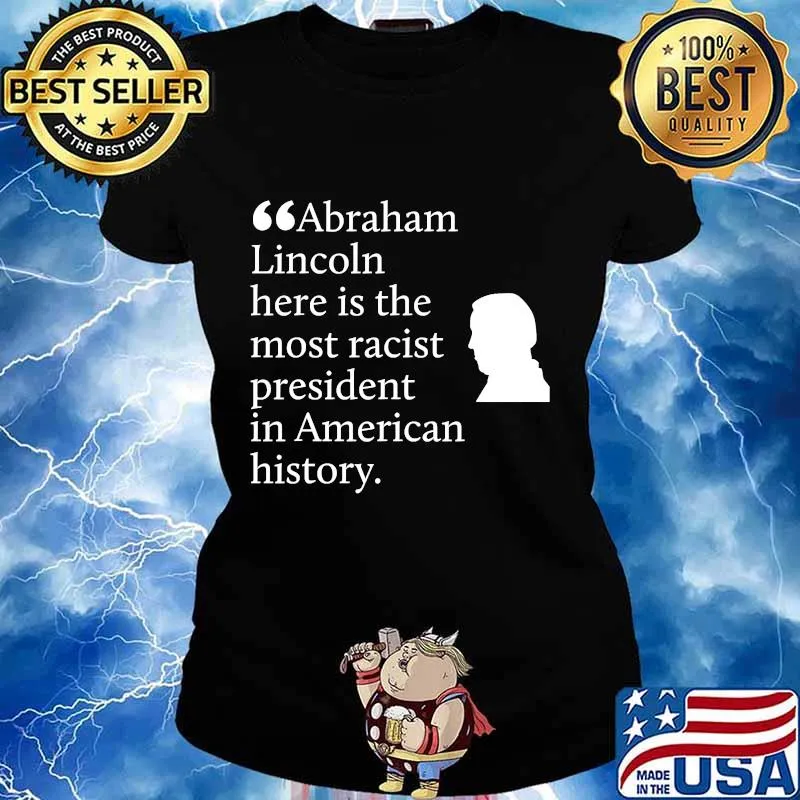 Abraham lincoln here is the most racist president in american history s Ladies tee
