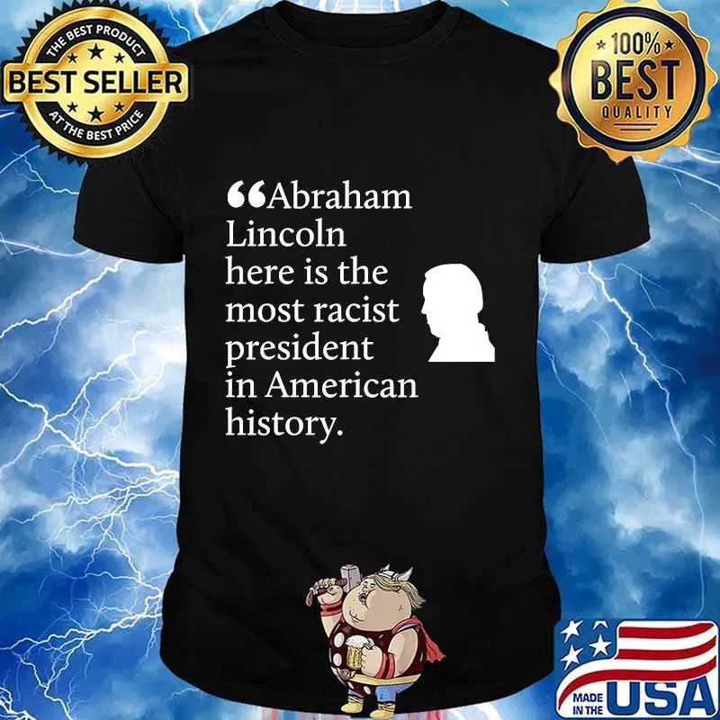 Abraham lincoln here is the most racist president in american history shirt