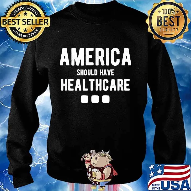 America should have healthcare period final debate s Sweater