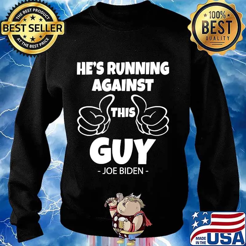 Anti-Trump Biden Quote He's Running Against This Guy Shirt Sweater