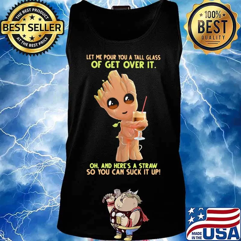 Baby groot let me pour you a tall glass of get over it oh and here's a straw so you can suck it up s Tank top
