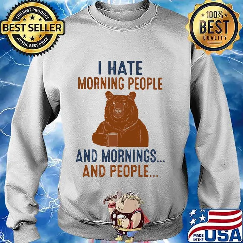 Bear i hate morning people and mornings and people s Sweater