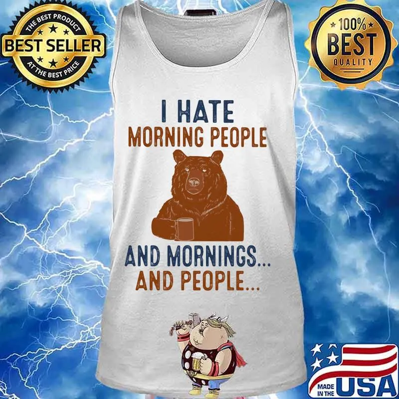 Bear i hate morning people and mornings and people s Tank top