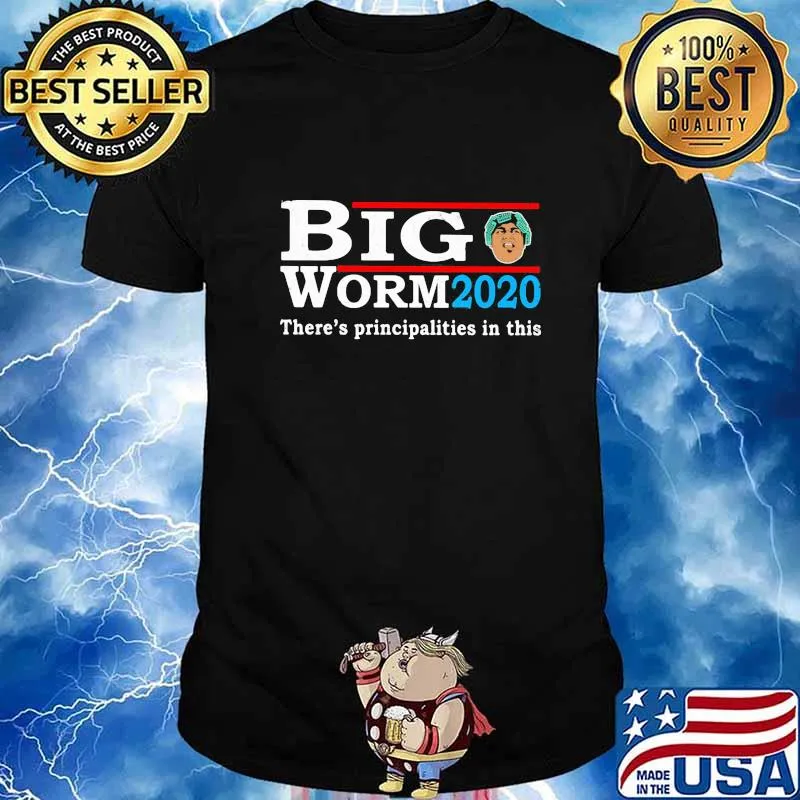 Big worm 2020 there's principalities in this american shirt