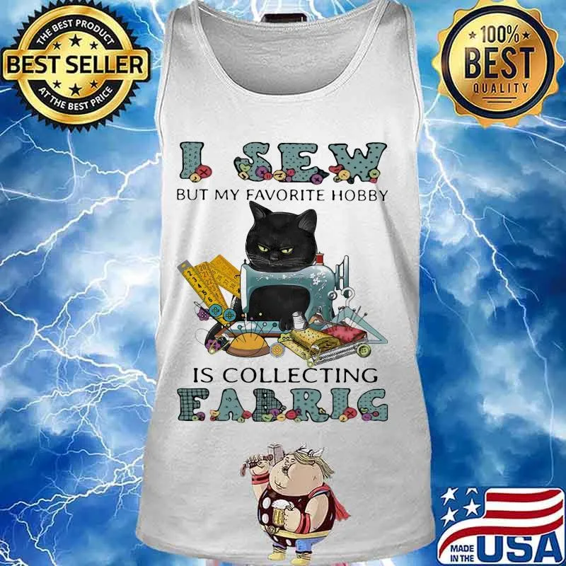 Black cat i sew but favorite hobby is collecting fabric s Tank top