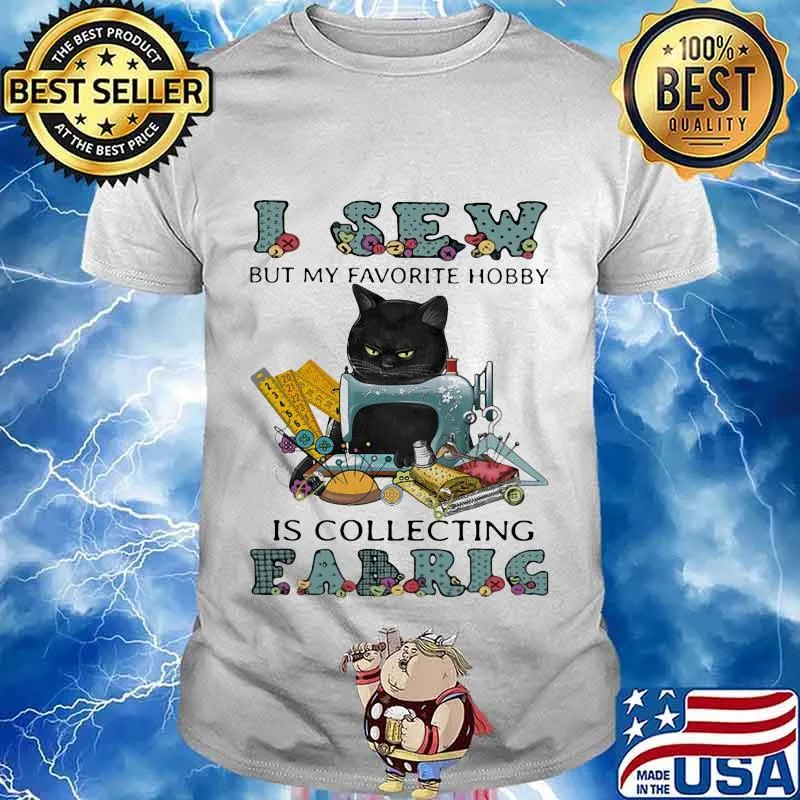 Black cat i sew but favorite hobby is collecting fabric shirt
