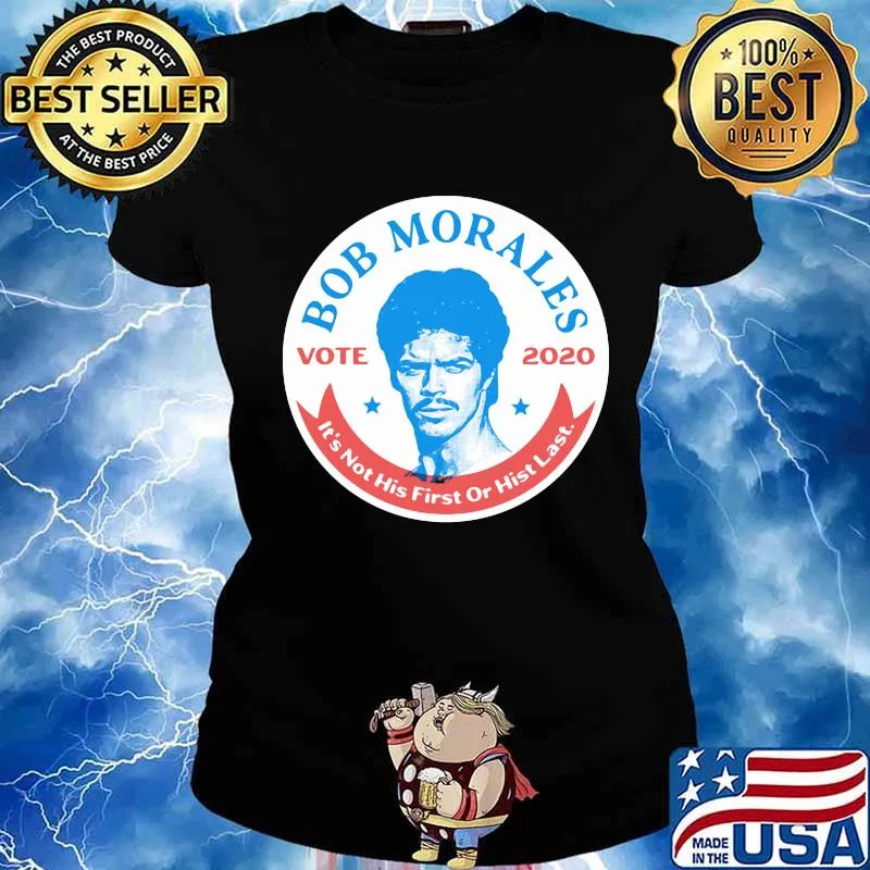 Bob morales vote 2020 it's not his first or hist last s Ladies tee