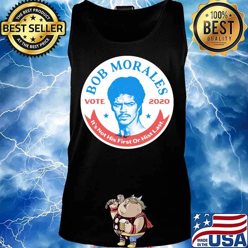 Bob morales vote 2020 it's not his first or hist last s Tank top