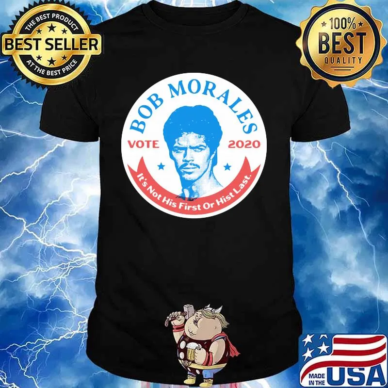 Bob morales vote 2020 it's not his first or hist last shirt