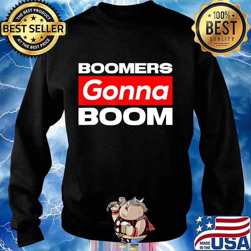 Boomers gonna boom Viral Social Media Gifts T-Shirt Sweater