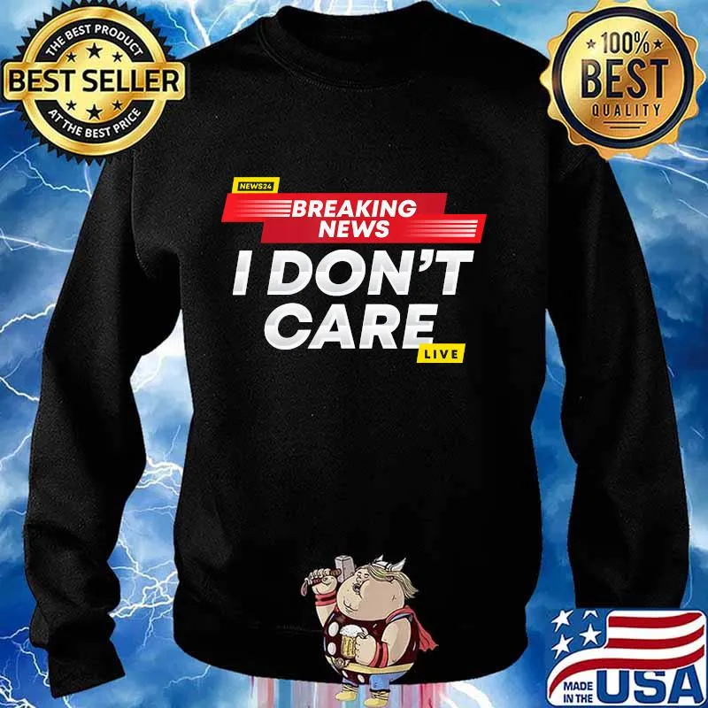 Breaking News I Don't Care T-Shirt Sweater