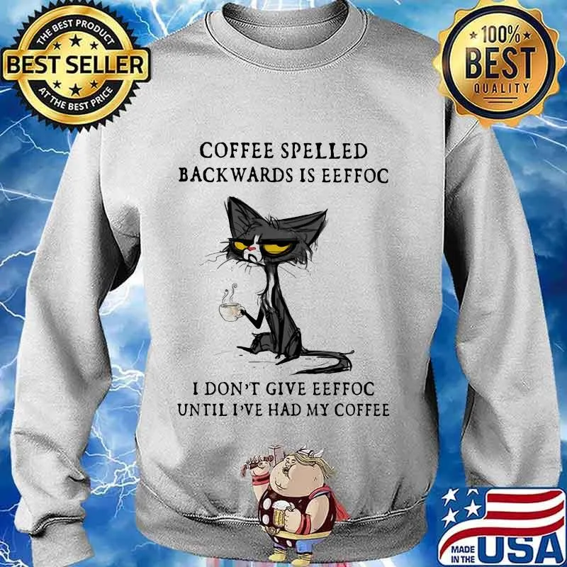 Cat coffee spelled backwards is eeffoc i don't give eeffoc until i've had my coffee s Sweater