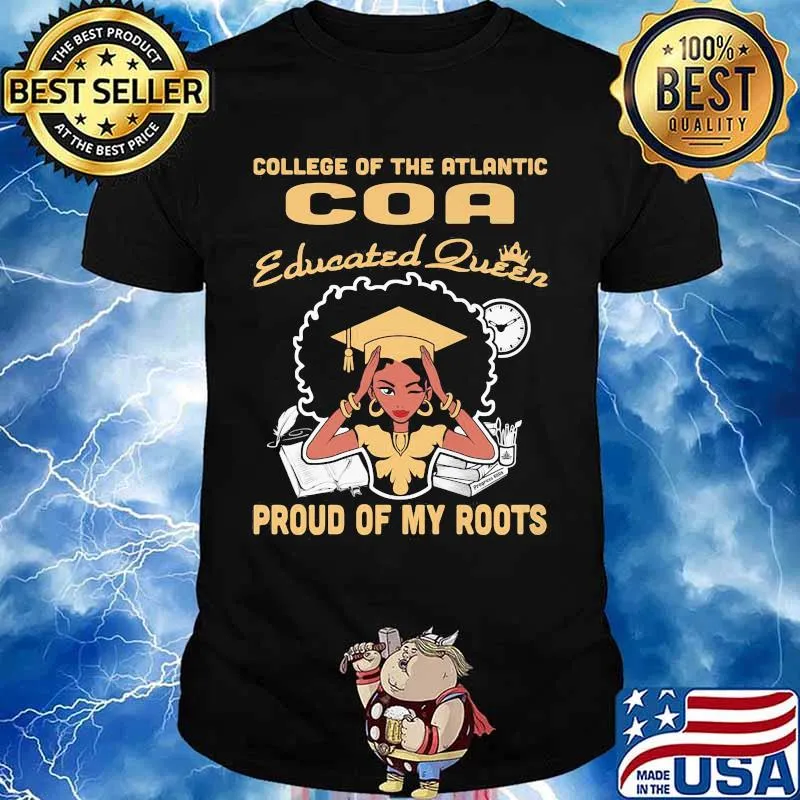 College of the atlantic coa educated queen proud of my roots shirt