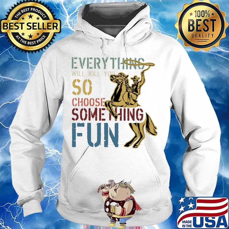 Cowboys riding horse everything will kill you so choose something fun s Hoodie