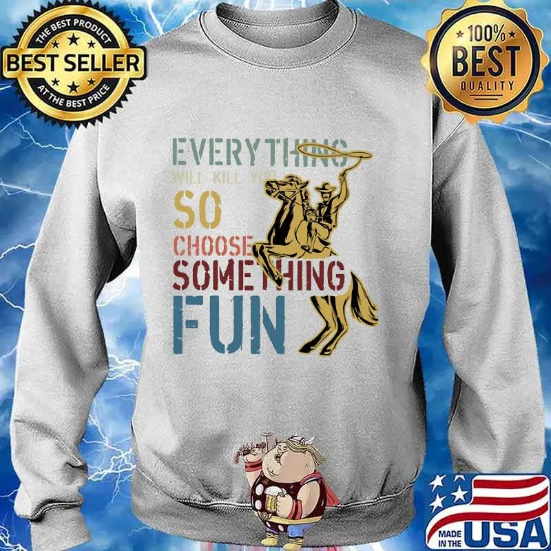 Cowboys riding horse everything will kill you so choose something fun s Sweater