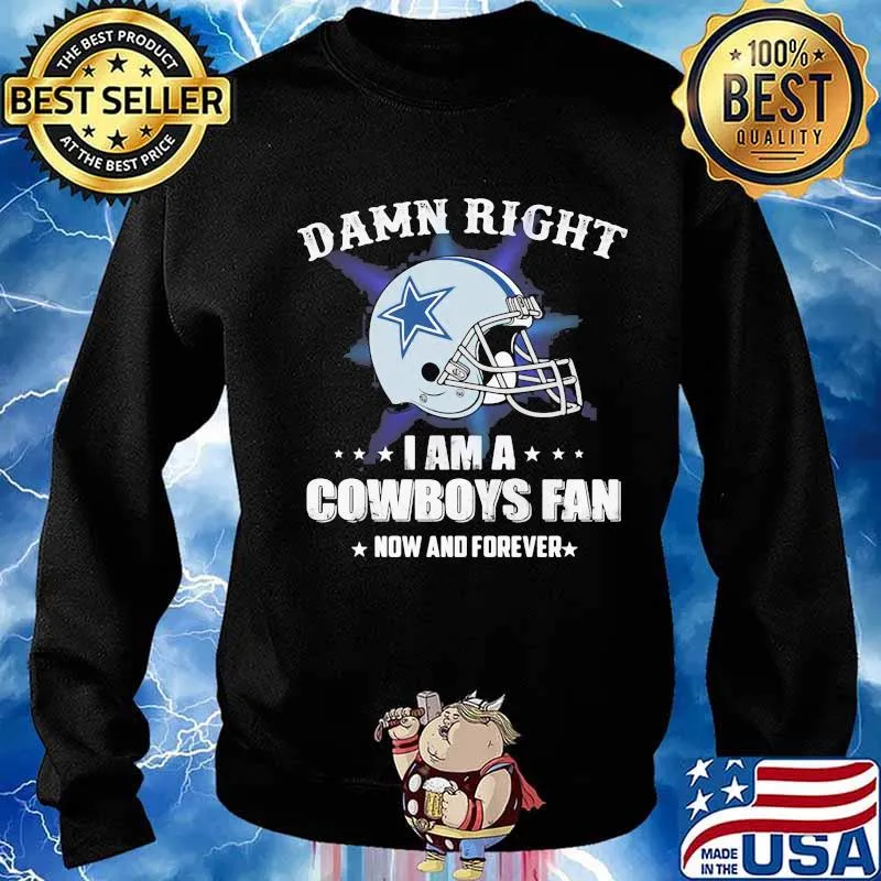 Damn right i am a cowboys fan now and forever s Sweater