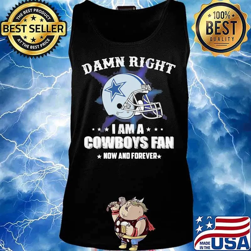 Damn right i am a cowboys fan now and forever s Tank top