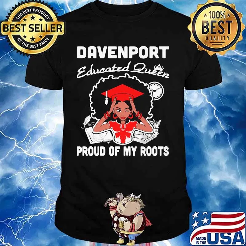 Davenport educated queen proud of my roots shirt