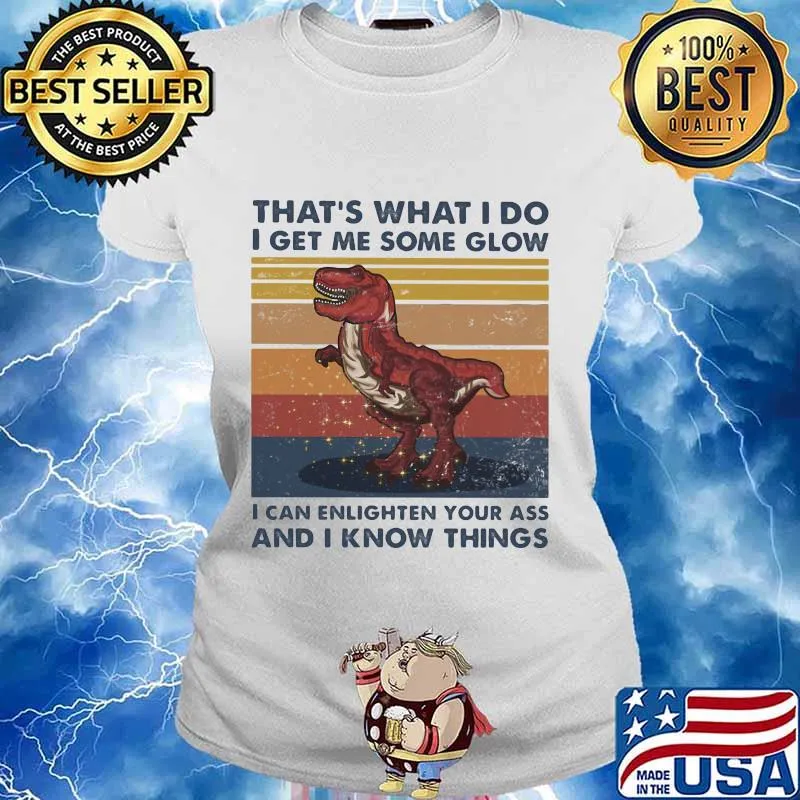 Dinosaur that's what i do i get me some glow i can enlighten your ass and i know things vintage retro s Ladies tee