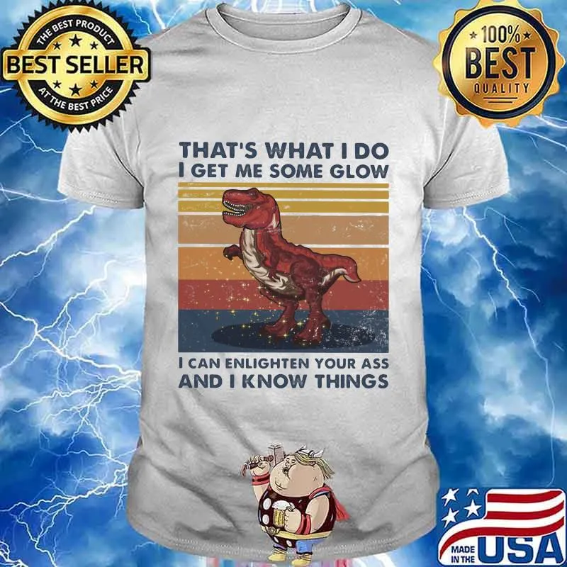 Dinosaur that's what i do i get me some glow i can enlighten your ass and i know things vintage retro shirt