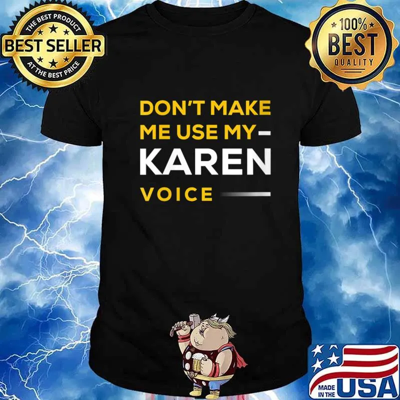 Do Not Make Me Use My Karen Voice Hilarious Karen Meme Shirt