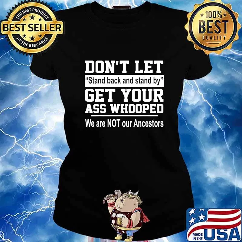 Don't Let Stand Back And Stand By Get Your Ass Whooped T-Shirt Ladies tee